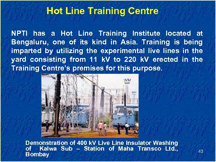 Hot Line Training Centre NPTI has a Hot Line Training Institute located at Bengaluru,