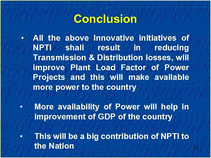Conclusion • All the above Innovative initiatives of NPTI shall result in reducing Transmission