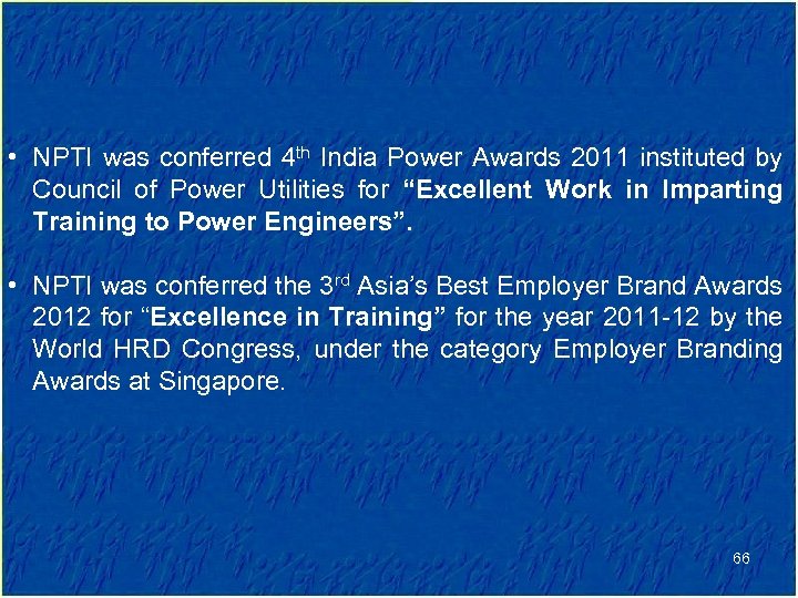 • NPTI was conferred 4 th India Power Awards 2011 instituted by Council