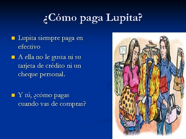 ¿Cómo paga Lupita? n n n Lupita siempre paga en efectivo A ella no