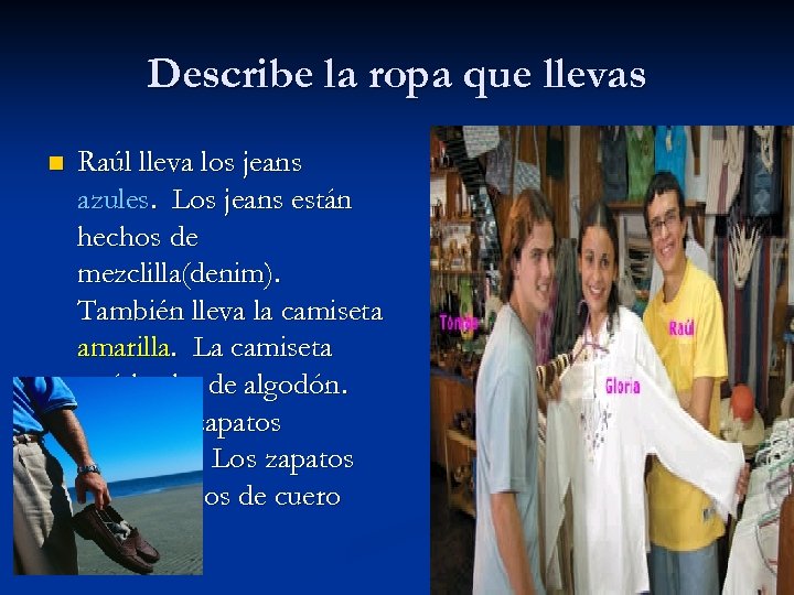 Describe la ropa que llevas n Raúl lleva los jeans azules. Los jeans están