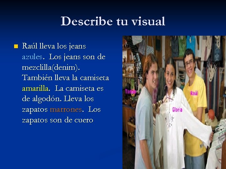 Describe tu visual n Raúl lleva los jeans azules. Los jeans son de mezclilla(denim).