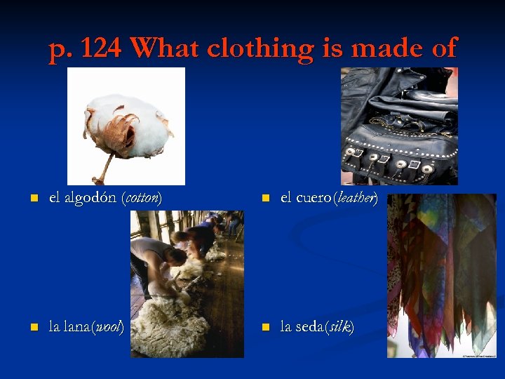 p. 124 What clothing is made of n el algodón (cotton) n el cuero(leather)