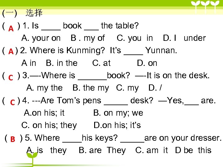 (一)　选择 ( A ) 1. Is ____ book ___ the table? A. your on