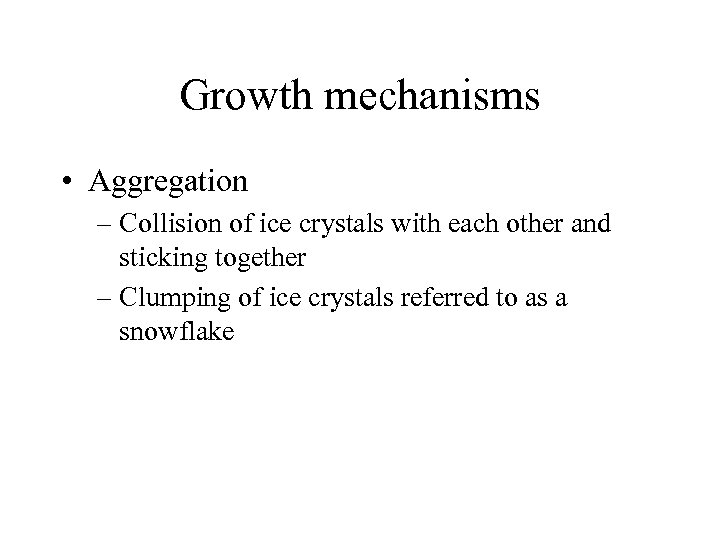 Growth mechanisms • Aggregation – Collision of ice crystals with each other and sticking