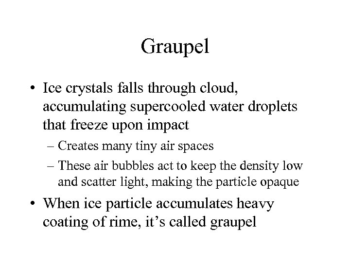 Graupel • Ice crystals falls through cloud, accumulating supercooled water droplets that freeze upon
