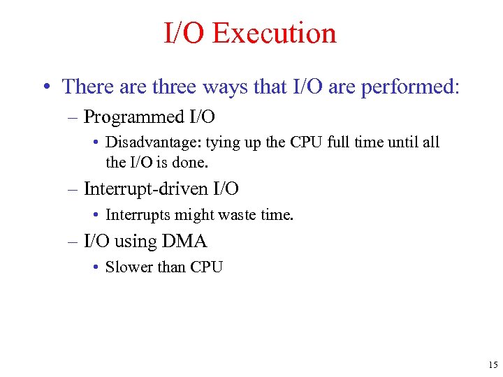 I/O Execution • There are three ways that I/O are performed: – Programmed I/O