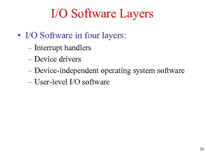 I/O Software Layers • I/O Software in four layers: – Interrupt handlers – Device