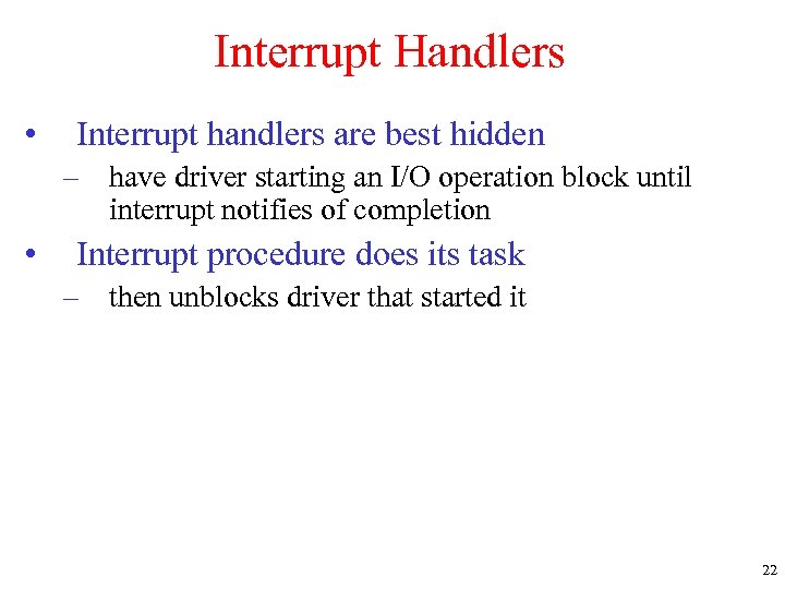 Interrupt Handlers • Interrupt handlers are best hidden – have driver starting an I/O