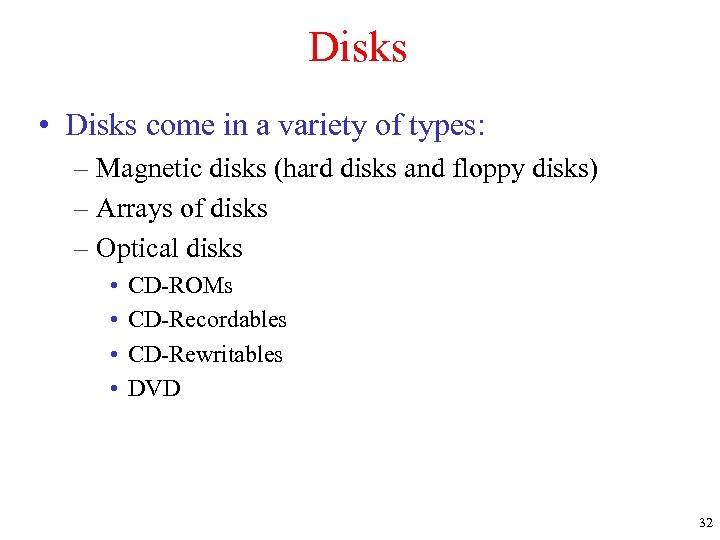 Disks • Disks come in a variety of types: – Magnetic disks (hard disks