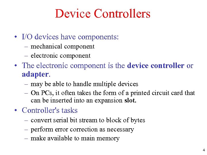 Device Controllers • I/O devices have components: – mechanical component – electronic component •