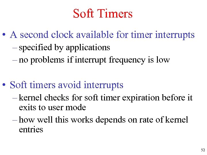 Soft Timers • A second clock available for timer interrupts – specified by applications