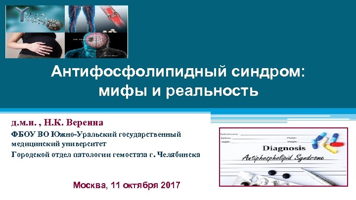 Антифосфолипидный синдром: мифы и реальность д. м. н. , Н. К. Вереина ФБОУ ВО
