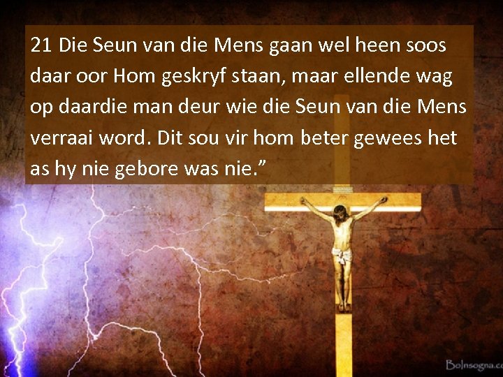 21 Die Seun van die Mens gaan wel heen soos daar oor Hom geskryf