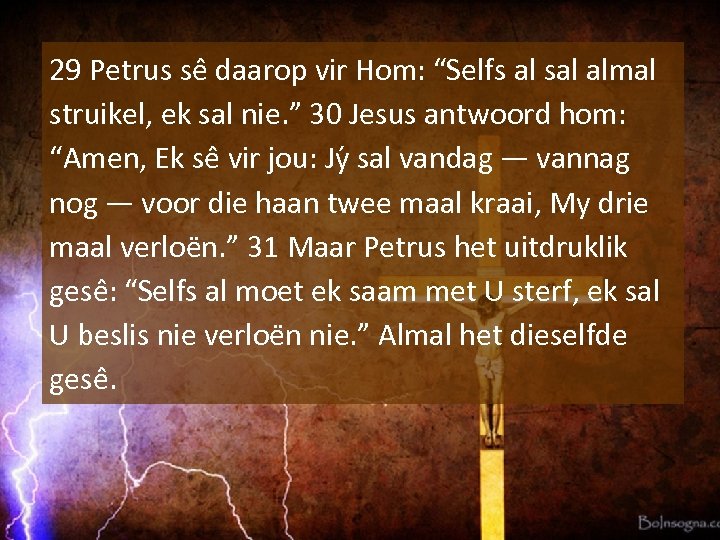 29 Petrus se daarop vir Hom: “Selfs al sal almal struikel, ek sal nie.