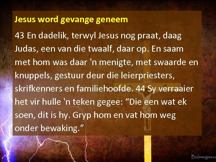 Jesus word gevange geneem 43 En dadelik, terwyl Jesus nog praat, daag Judas, een