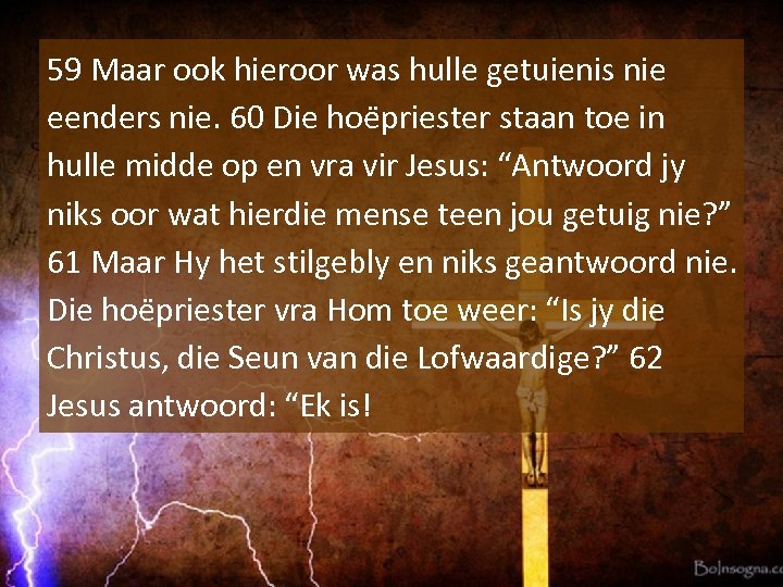 59 Maar ook hieroor was hulle getuienis nie eenders nie. 60 Die hoe priester