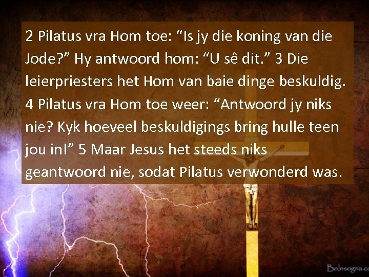 2 Pilatus vra Hom toe: “Is jy die koning van die Jode? ” Hy