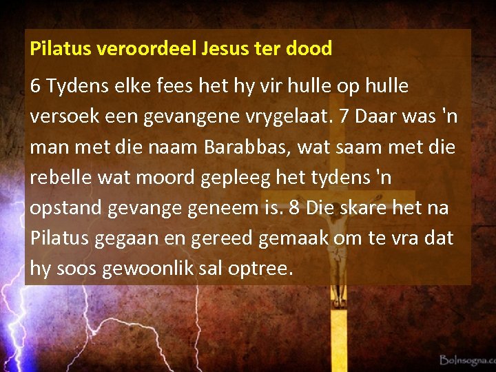 Pilatus veroordeel Jesus ter dood 6 Tydens elke fees het hy vir hulle op