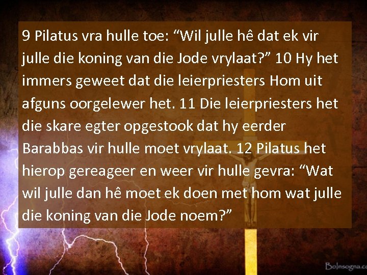 9 Pilatus vra hulle toe: “Wil julle he dat ek vir julle die koning