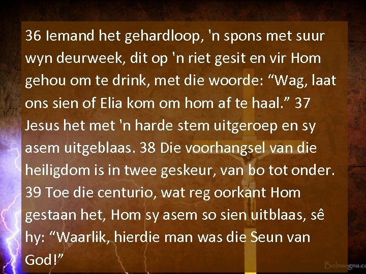 36 Iemand het gehardloop, 'n spons met suur wyn deurweek, dit op 'n riet