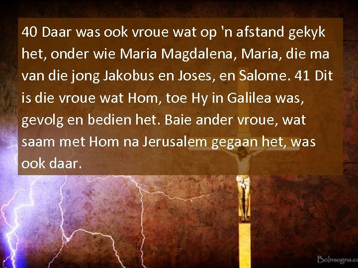 40 Daar was ook vroue wat op 'n afstand gekyk het, onder wie Maria