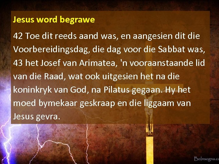 Jesus word begrawe 42 Toe dit reeds aand was, en aangesien dit die Voorbereidingsdag,
