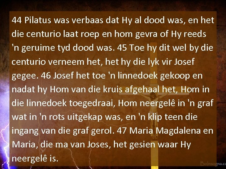 44 Pilatus was verbaas dat Hy al dood was, en het die centurio laat