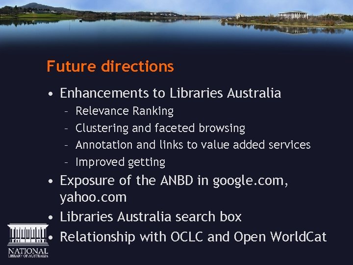 Future directions • Enhancements to Libraries Australia – – Relevance Ranking Clustering and faceted