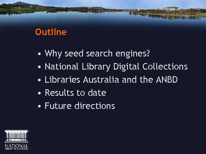 Outline • • • Why seed search engines? National Library Digital Collections Libraries Australia