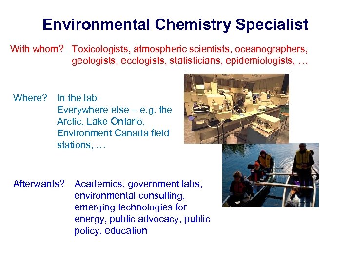 Environmental Chemistry Specialist With whom? Toxicologists, atmospheric scientists, oceanographers, geologists, ecologists, statisticians, epidemiologists, …