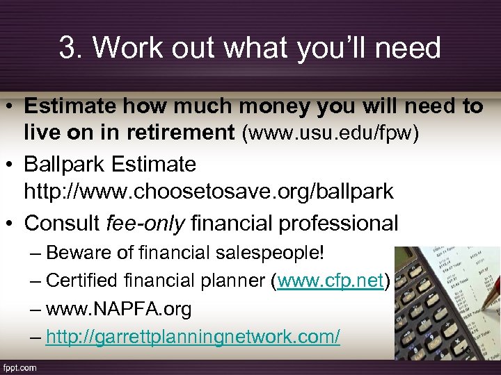 3. Work out what you’ll need • Estimate how much money you will need