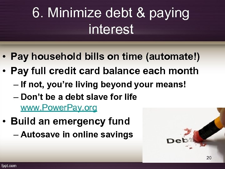 6. Minimize debt & paying interest • Pay household bills on time (automate!) •