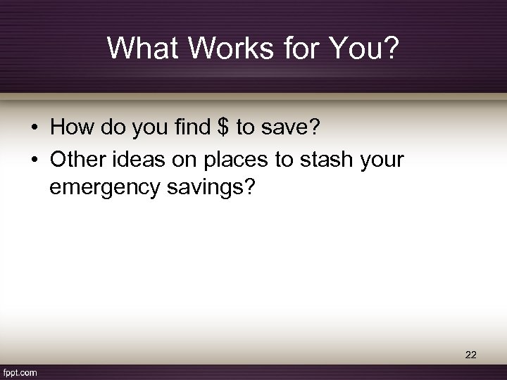 What Works for You? • How do you find $ to save? • Other