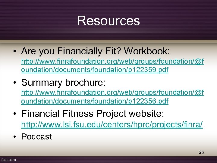 Resources • Are you Financially Fit? Workbook: http: //www. finrafoundation. org/web/groups/foundation/@f oundation/documents/foundation/p 122359. pdf