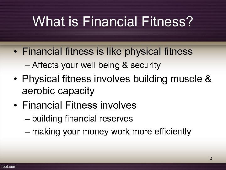 What is Financial Fitness? • Financial fitness is like physical fitness – Affects your