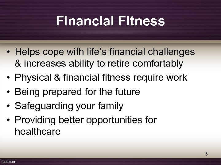 Financial Fitness • Helps cope with life’s financial challenges & increases ability to retire