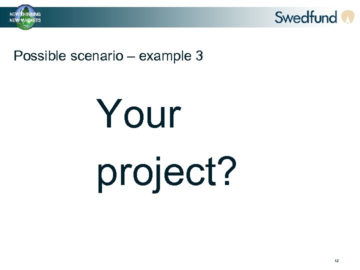 Possible scenario – example 3 Your project? 12 