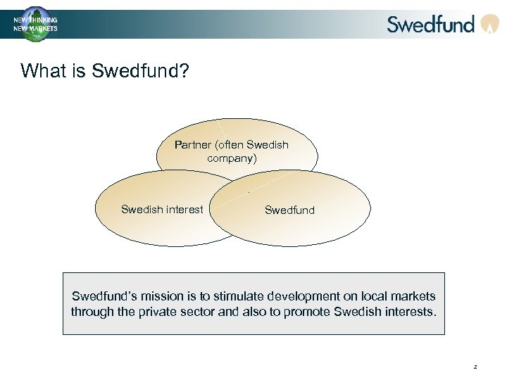What is Swedfund? Partner (often Swedish company) Swedish interest Swedfund’s mission is to stimulate
