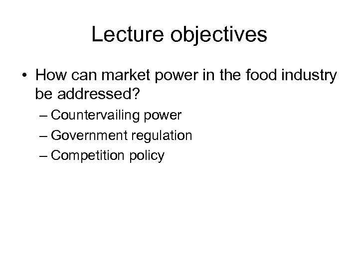 Lecture objectives • How can market power in the food industry be addressed? –