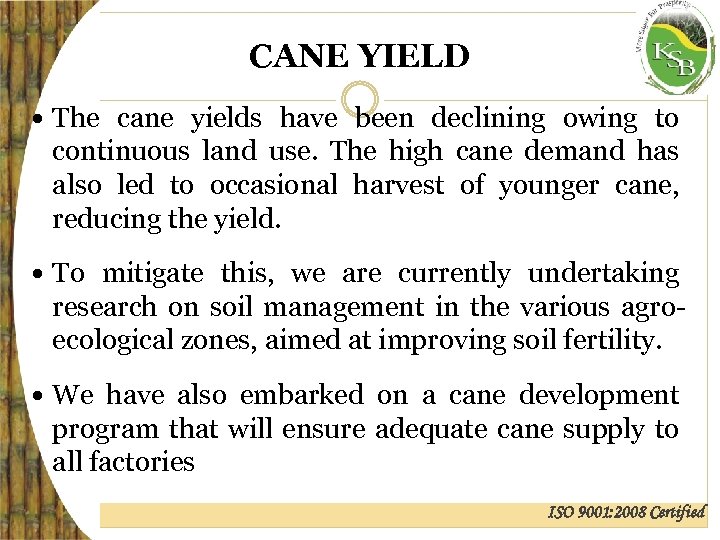 CANE YIELD The cane yields have been declining owing to continuous land use. The