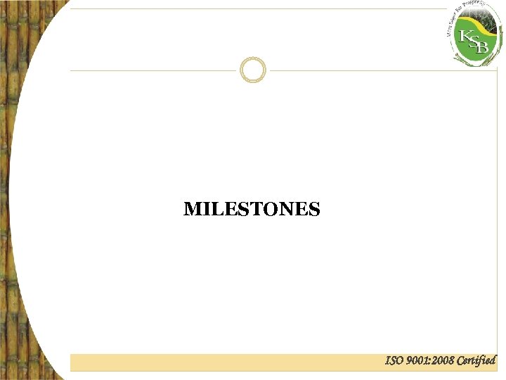MILESTONES ISO 9001: 2008 Certified 