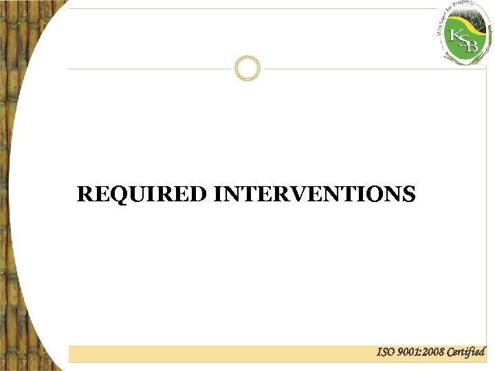 REQUIRED INTERVENTIONS ISO 9001: 2008 Certified 