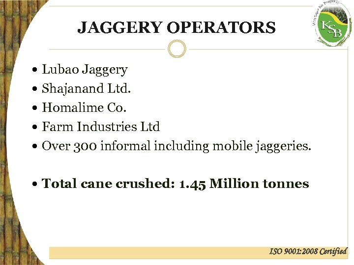 JAGGERY OPERATORS Lubao Jaggery Shajanand Ltd. Homalime Co. Farm Industries Ltd Over 300 informal