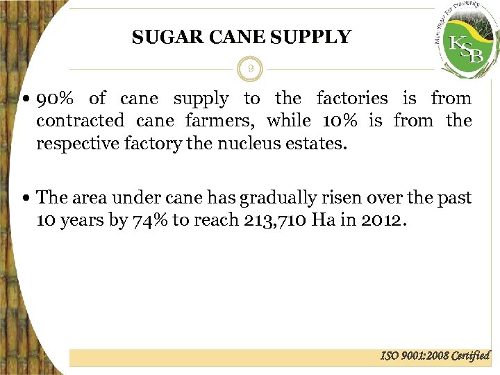 SUGAR CANE SUPPLY 9 90% of cane supply to the factories is from contracted