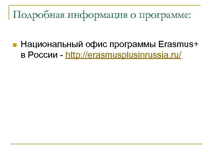 Подробная информация о программе: n Национальный офис программы Erasmus+ в России - http: //erasmusplusinrussia.