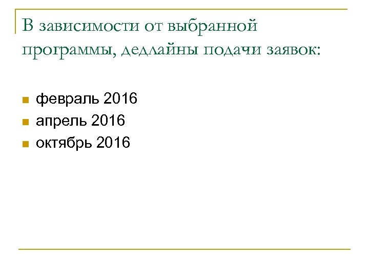 В зависимости от выбранной программы, дедлайны подачи заявок: n n n февраль 2016 апрель