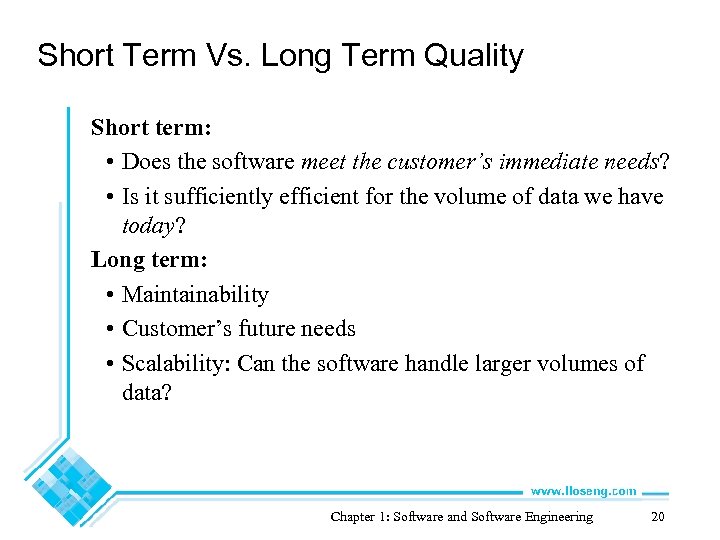 Short Term Vs. Long Term Quality Short term: • Does the software meet the