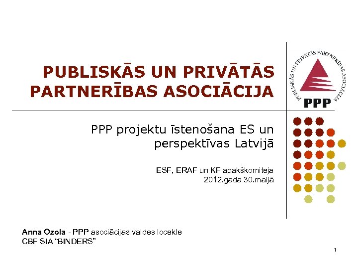 PUBLISKĀS UN PRIVĀTĀS PARTNERĪBAS ASOCIĀCIJA PPP projektu īstenošana ES un perspektīvas Latvijā ESF, ERAF