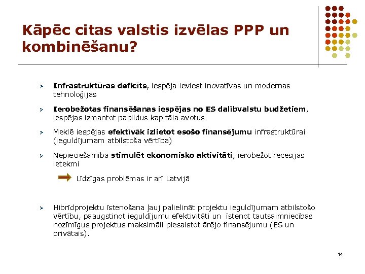 Kāpēc citas valstis izvēlas PPP un kombinēšanu? Ø Infrastruktūras deficīts, iespēja ieviest inovatīvas un